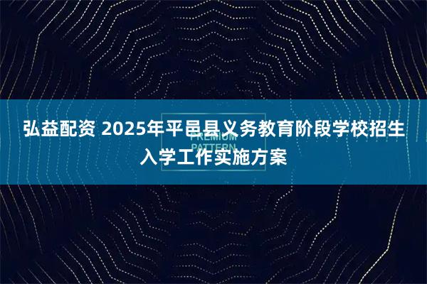 弘益配资 2025年平邑县义务教育阶段学校招生入学工作实施方案
